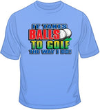 Takes Balls to Golf T Shirt